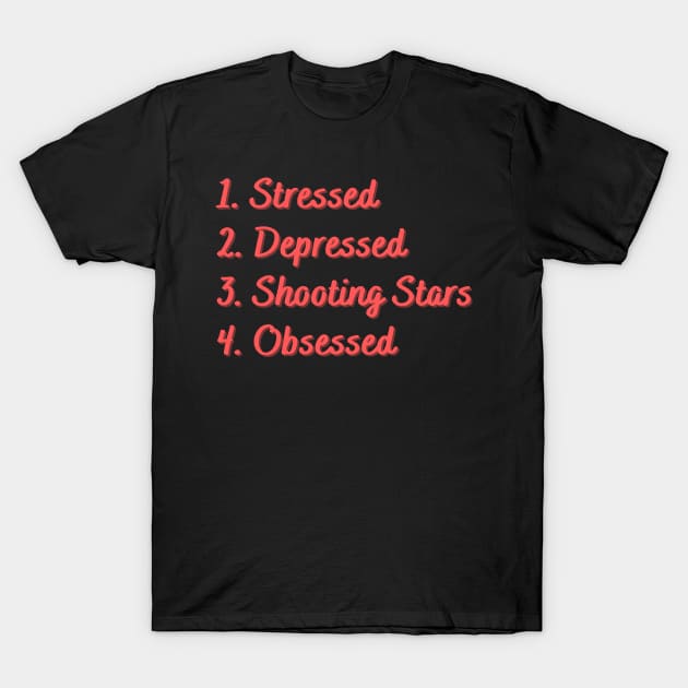 Stressed. Depressed. Shooting Stars. Obsessed. T-Shirt by Eat Sleep Repeat